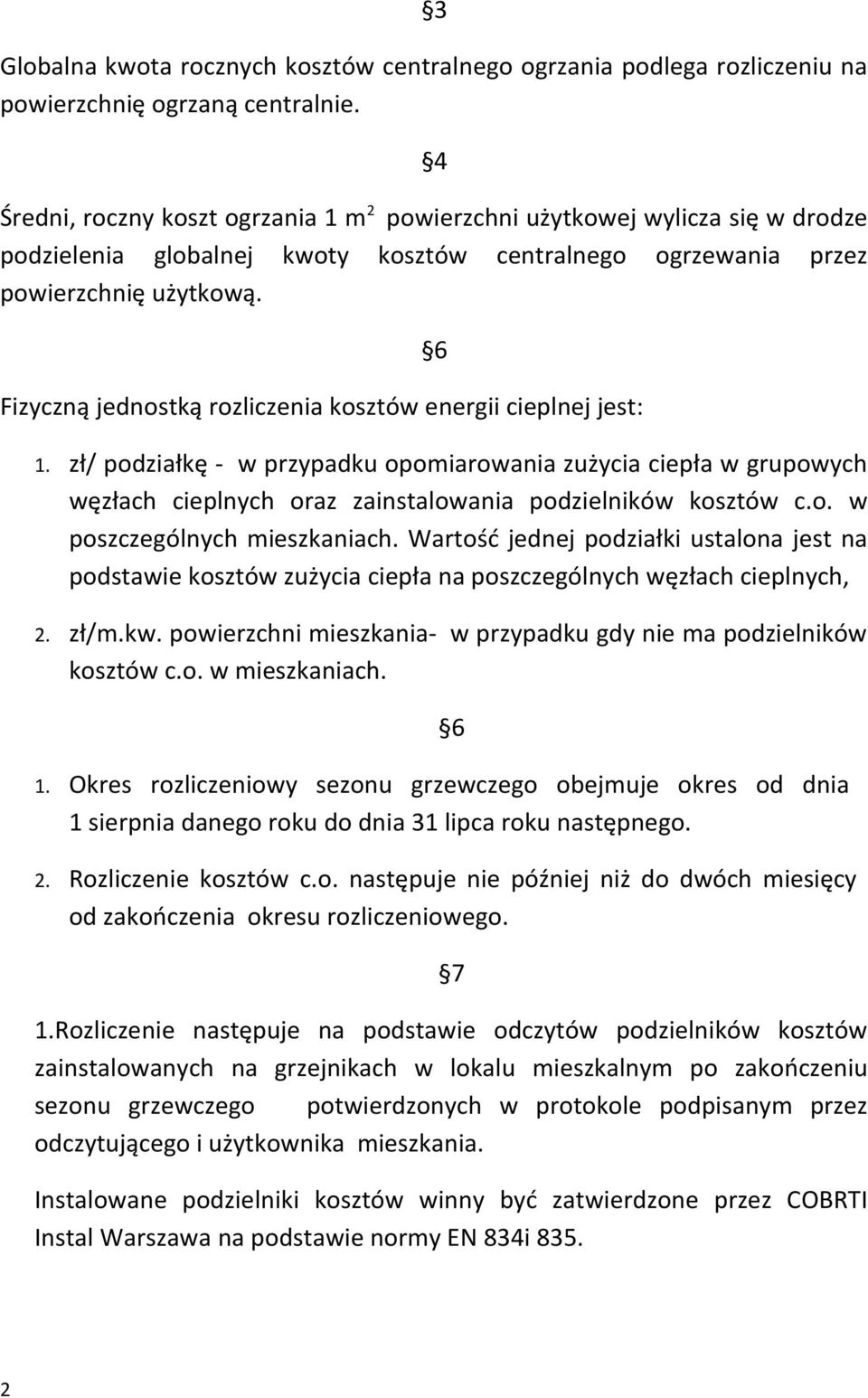Fizyczną jednostką rozliczenia kosztów energii cieplnej jest: 6 1. zł/ podziałkę - w przypadku opomiarowania zużycia ciepła w grupowych węzłach cieplnych oraz zainstalowania podzielników kosztów c.o. w poszczególnych mieszkaniach.