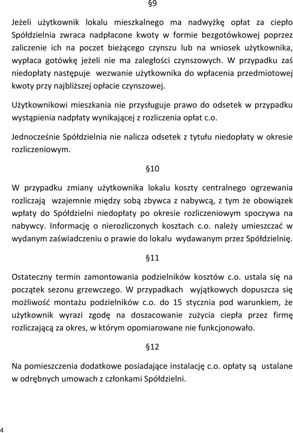 Użytkownikowi mieszkania nie przysługuje prawo do odsetek w przypadku wystąpienia nadpłaty wynikającej z rozliczenia opłat c.o. Jednocześnie Spółdzielnia nie nalicza odsetek z tytułu niedopłaty w okresie rozliczeniowym.