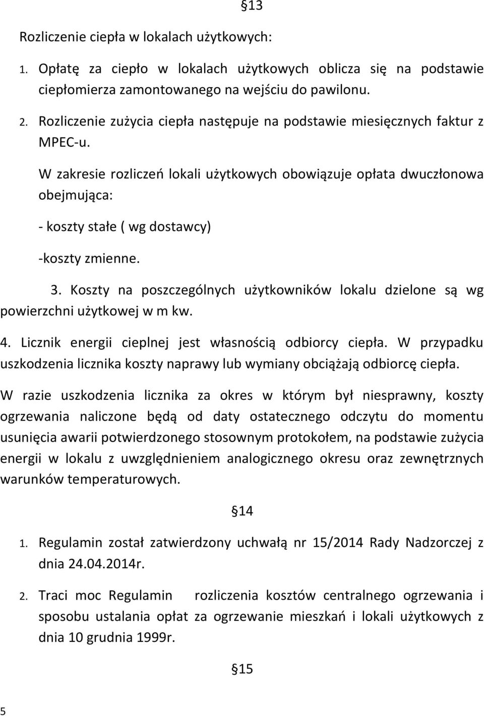 W zakresie rozliczeń lokali użytkowych obowiązuje opłata dwuczłonowa obejmująca: - koszty stałe ( wg dostawcy) -koszty zmienne. 3.