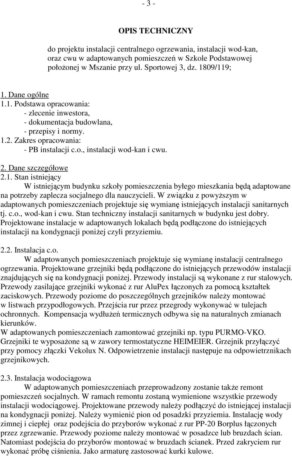 Dane szczegółowe 2.1. Stan istniejący W istniejącym budynku szkoły pomieszczenia byłego mieszkania będą adaptowane na potrzeby zaplecza socjalnego dla nauczycieli.