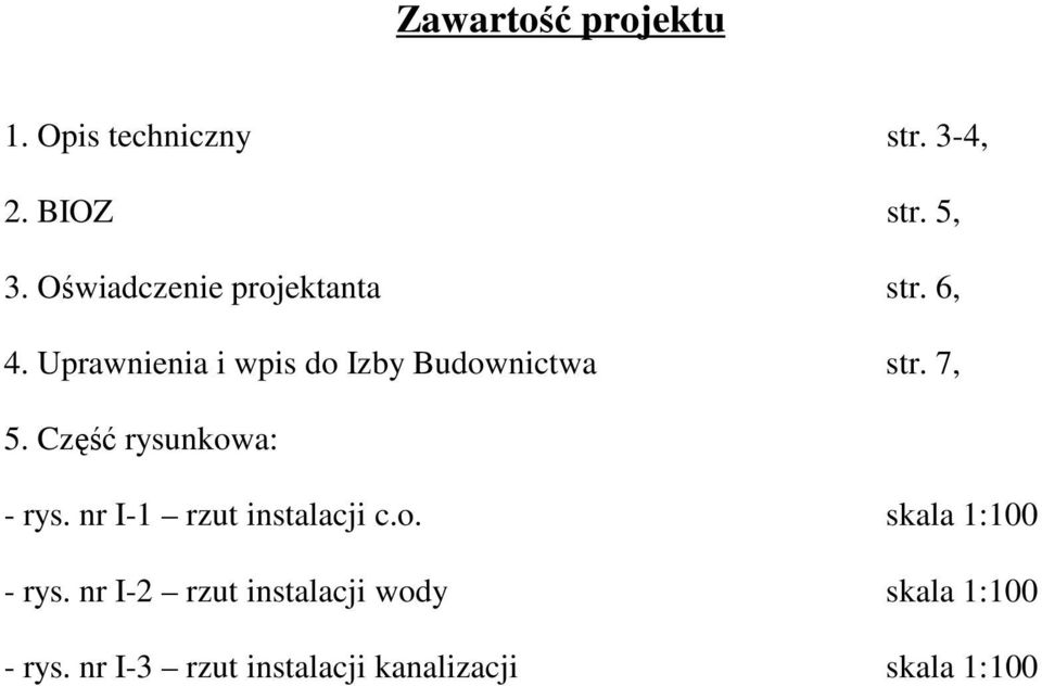 7, 5. Część rysunkowa: - rys. nr I-1 rzut instalacji c.o. skala 1:100 - rys.