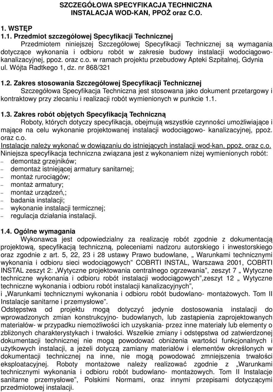 1. Przedmiot szczegółowej Specyfikacji Technicznej Przedmiotem niniejszej Szczegółowej Specyfikacji Technicznej są wymagania dotyczące wykonania i odbioru robót w zakresie budowy instalacji