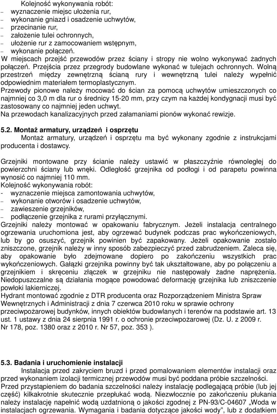 Wolną przestrzeń między zewnętrzną ścianą rury i wewnętrzną tulei należy wypełnić odpowiednim materiałem termoplastycznym.