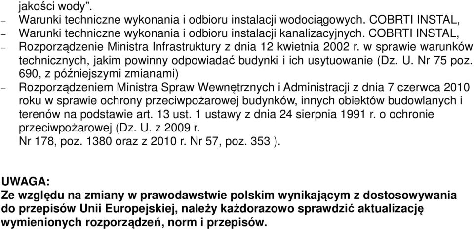690, z późniejszymi zmianami) Rozporządzeniem Ministra Spraw Wewnętrznych i Administracji z dnia 7 czerwca 2010 roku w sprawie ochrony przeciwpożarowej budynków, innych obiektów budowlanych i terenów