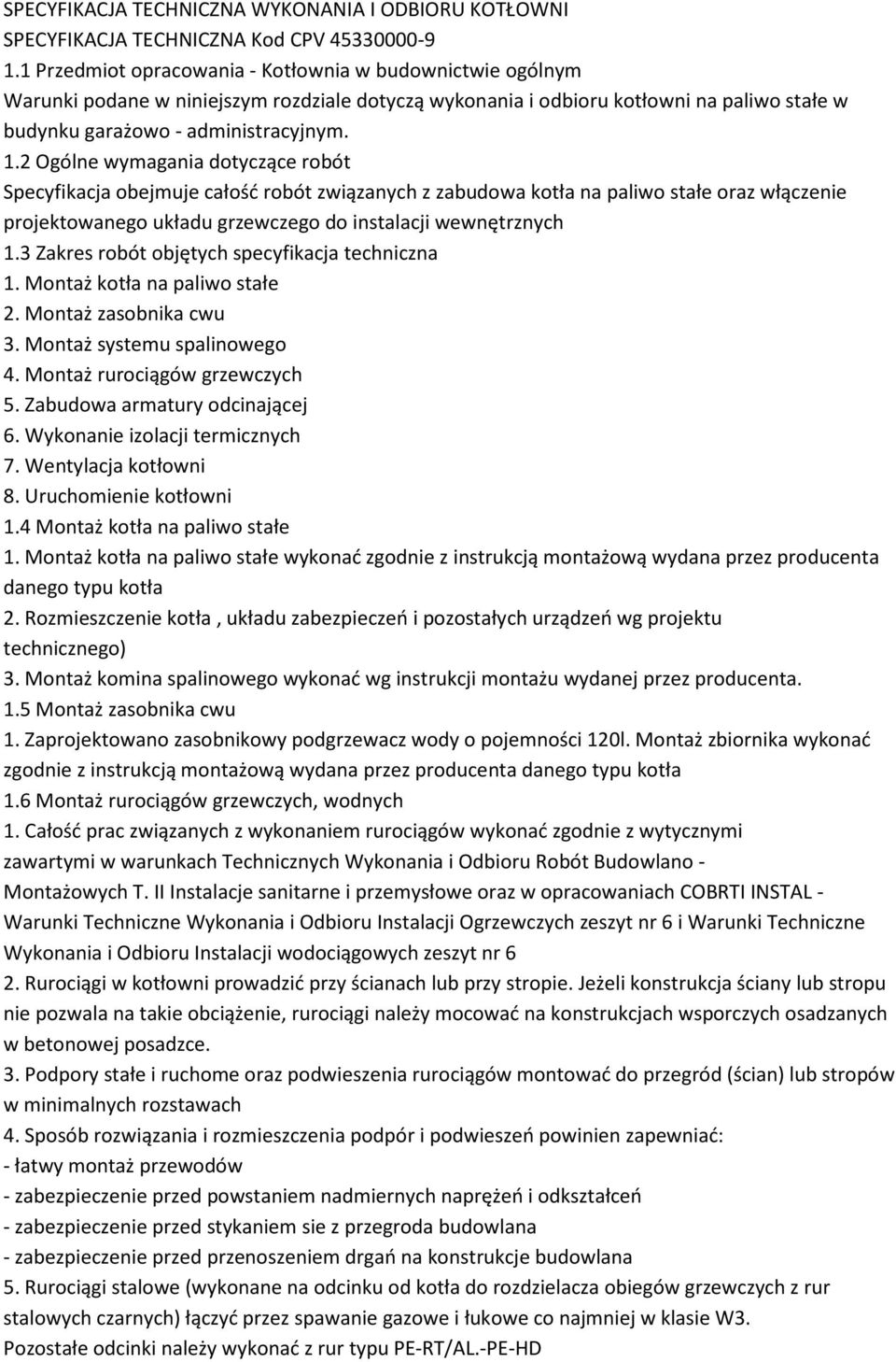 2 Ogólne wymagania dotyczące robót Specyfikacja obejmuje całość robót związanych z zabudowa kotła na paliwo stałe oraz włączenie projektowanego układu grzewczego do instalacji wewnętrznych 1.