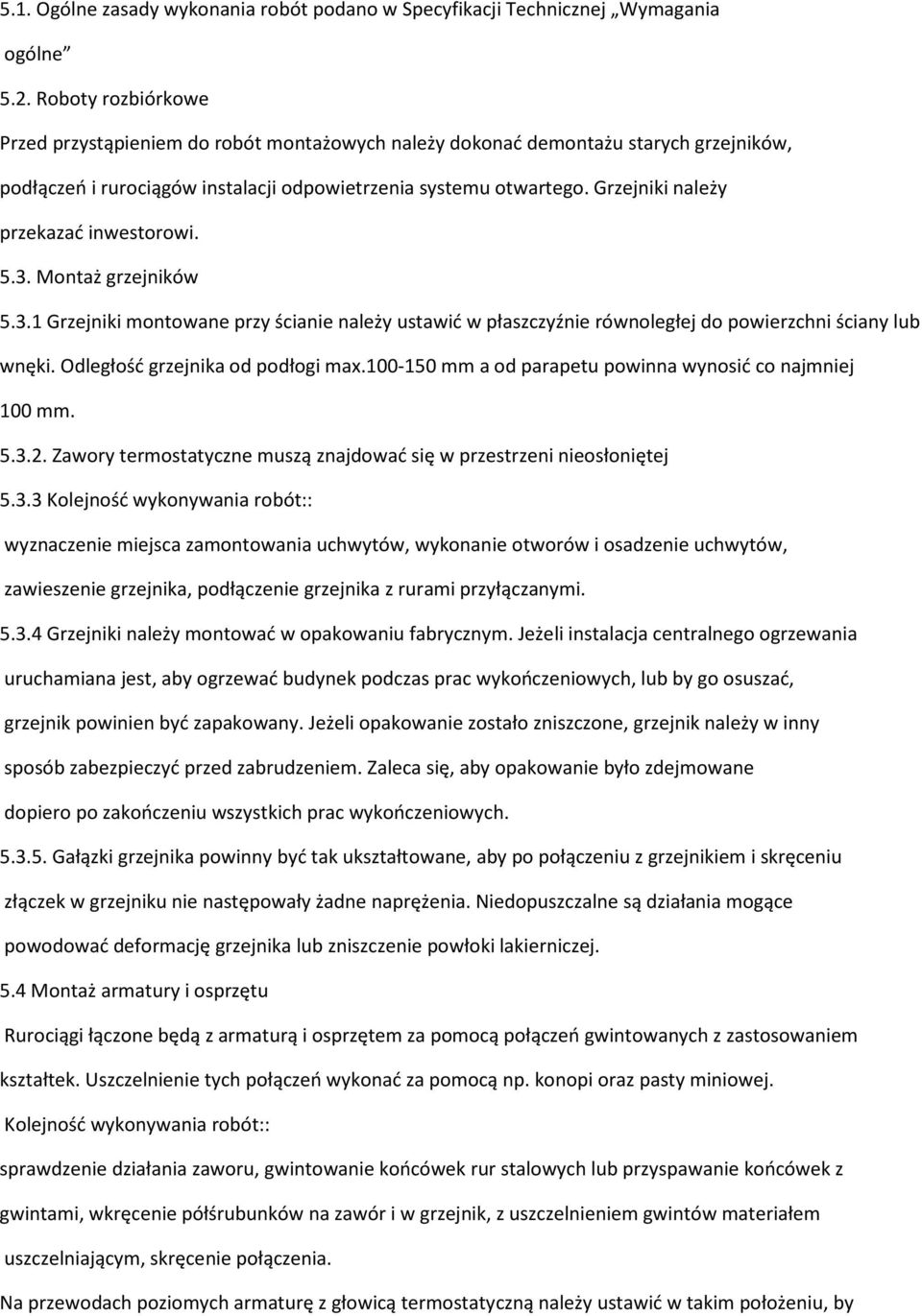 Grzejniki należy przekazać inwestorowi. 5.3. Montaż grzejników 5.3.1 Grzejniki montowane przy ścianie należy ustawić w płaszczyźnie równoległej do powierzchni ściany lub wnęki.