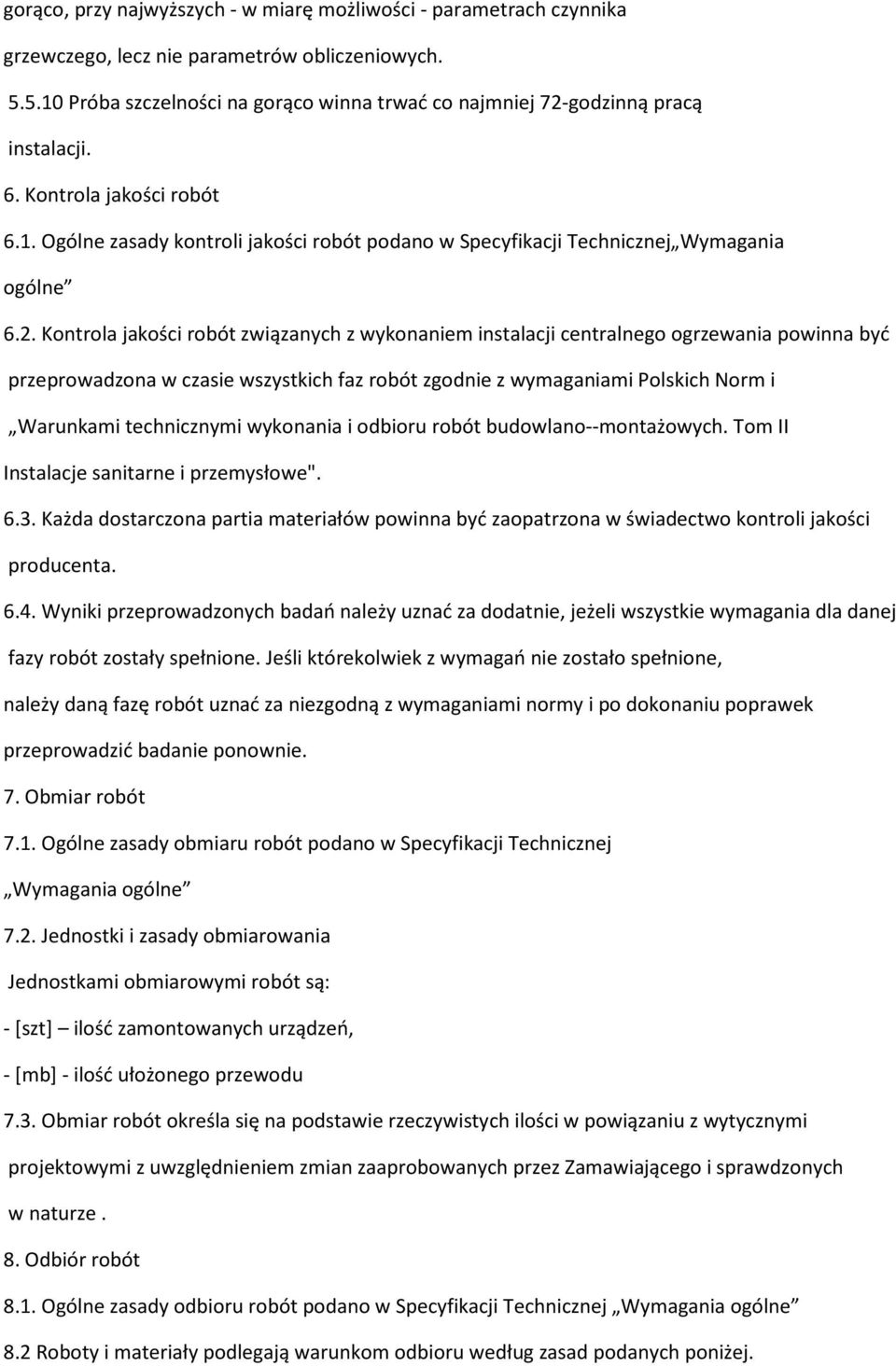 2. Kontrola jakości robót związanych z wykonaniem instalacji centralnego ogrzewania powinna być przeprowadzona w czasie wszystkich faz robót zgodnie z wymaganiami Polskich Norm i Warunkami