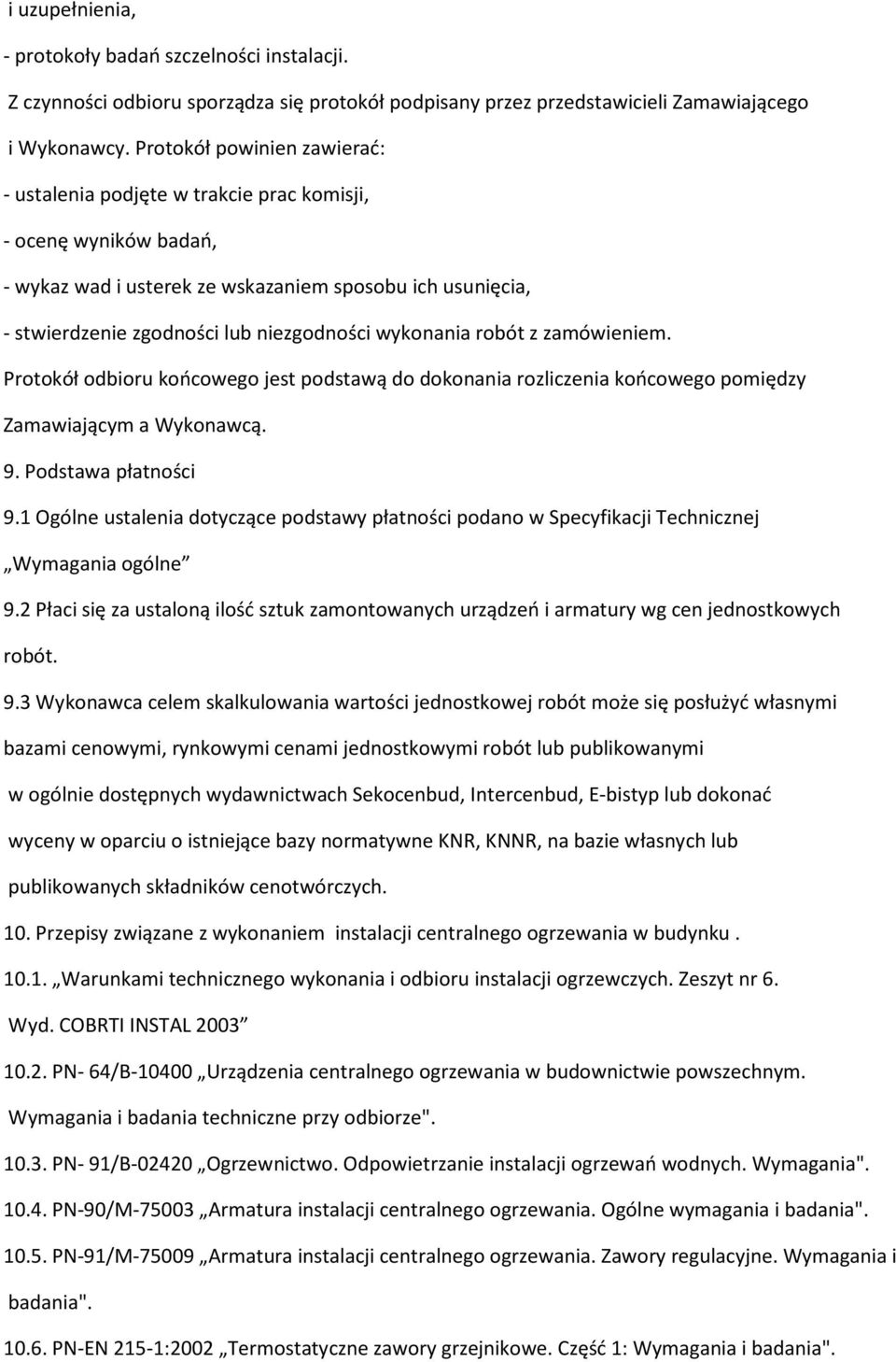 wykonania robót z zamówieniem. Protokół odbioru końcowego jest podstawą do dokonania rozliczenia końcowego pomiędzy Zamawiającym a Wykonawcą. 9. Podstawa płatności 9.