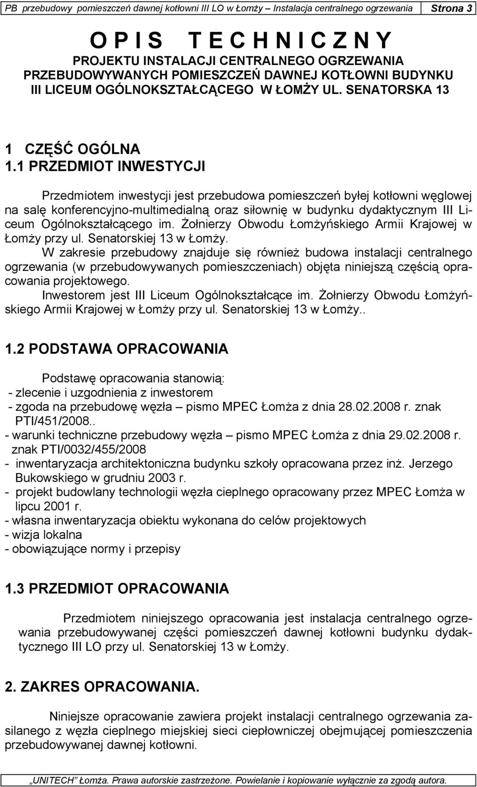 1 PRZEDMIOT INWESTYCJI Przedmiotem inwestycji jest przebudowa pomieszczeń byłej kotłowni węglowej na salę konferencyjno-multimedialną oraz siłownię w budynku dydaktycznym III Liceum