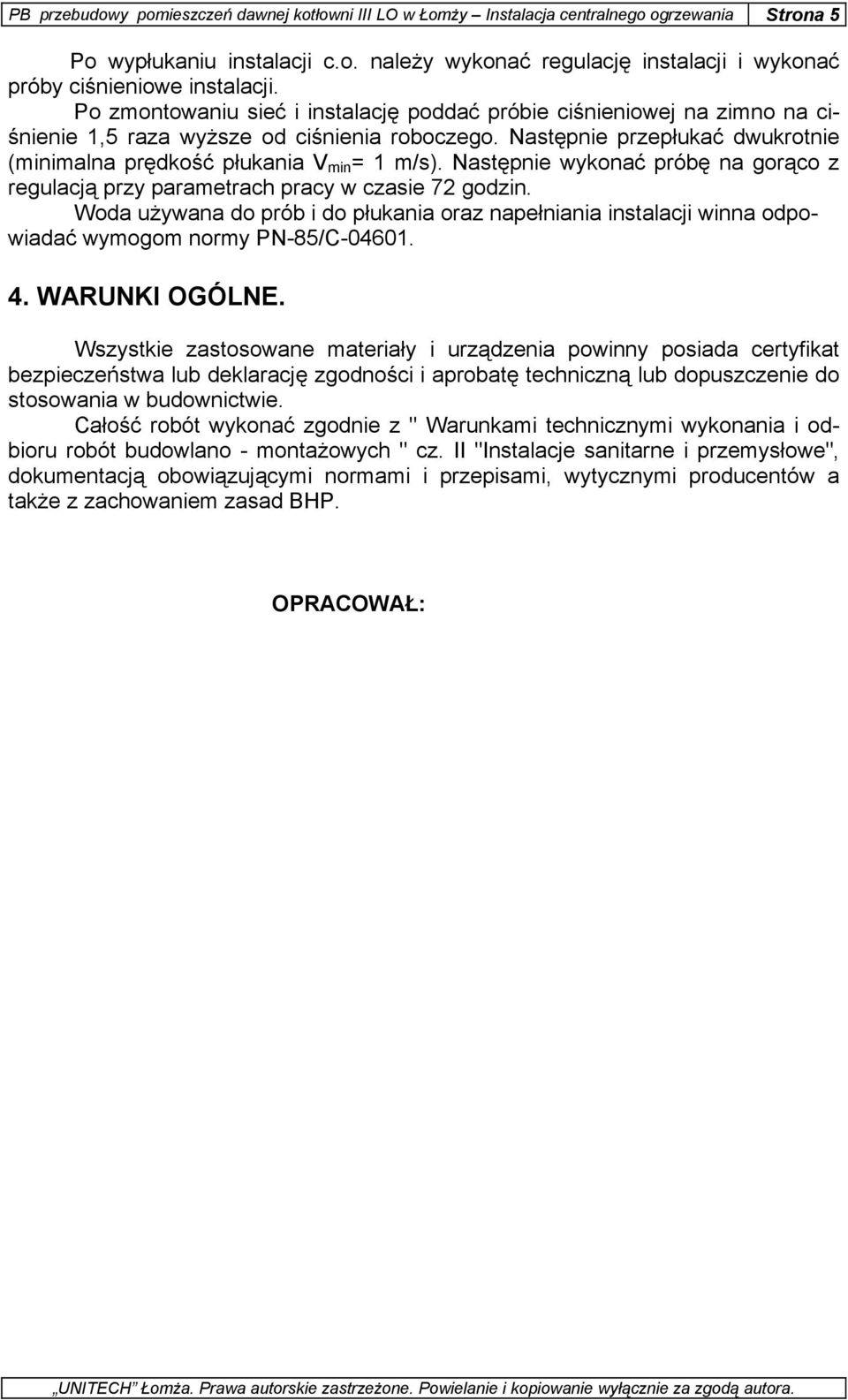 Następnie wykonać próbę na gorąco z regulacją przy parametrach pracy w czasie 72 godzin. Woda używana do prób i do płukania oraz napełniania instalacji winna odpowiadać wymogom normy PN-85/C-04601. 4.