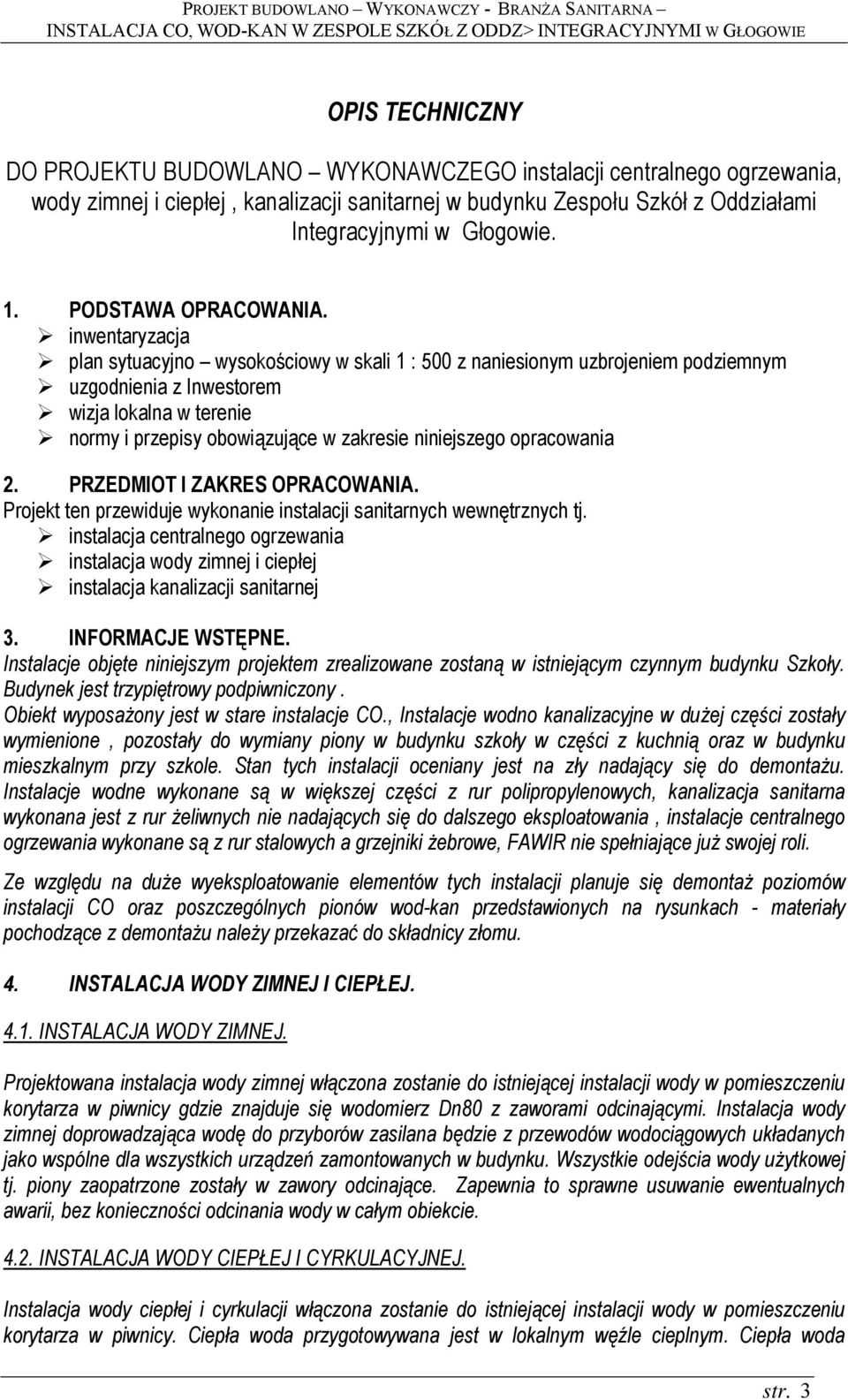 inwentaryzacja plan sytuacyjno wysokościowy w skali 1 : 500 z naniesionym uzbrojeniem podziemnym uzgodnienia z Inwestorem wizja lokalna w terenie normy i przepisy obowiązujące w zakresie niniejszego