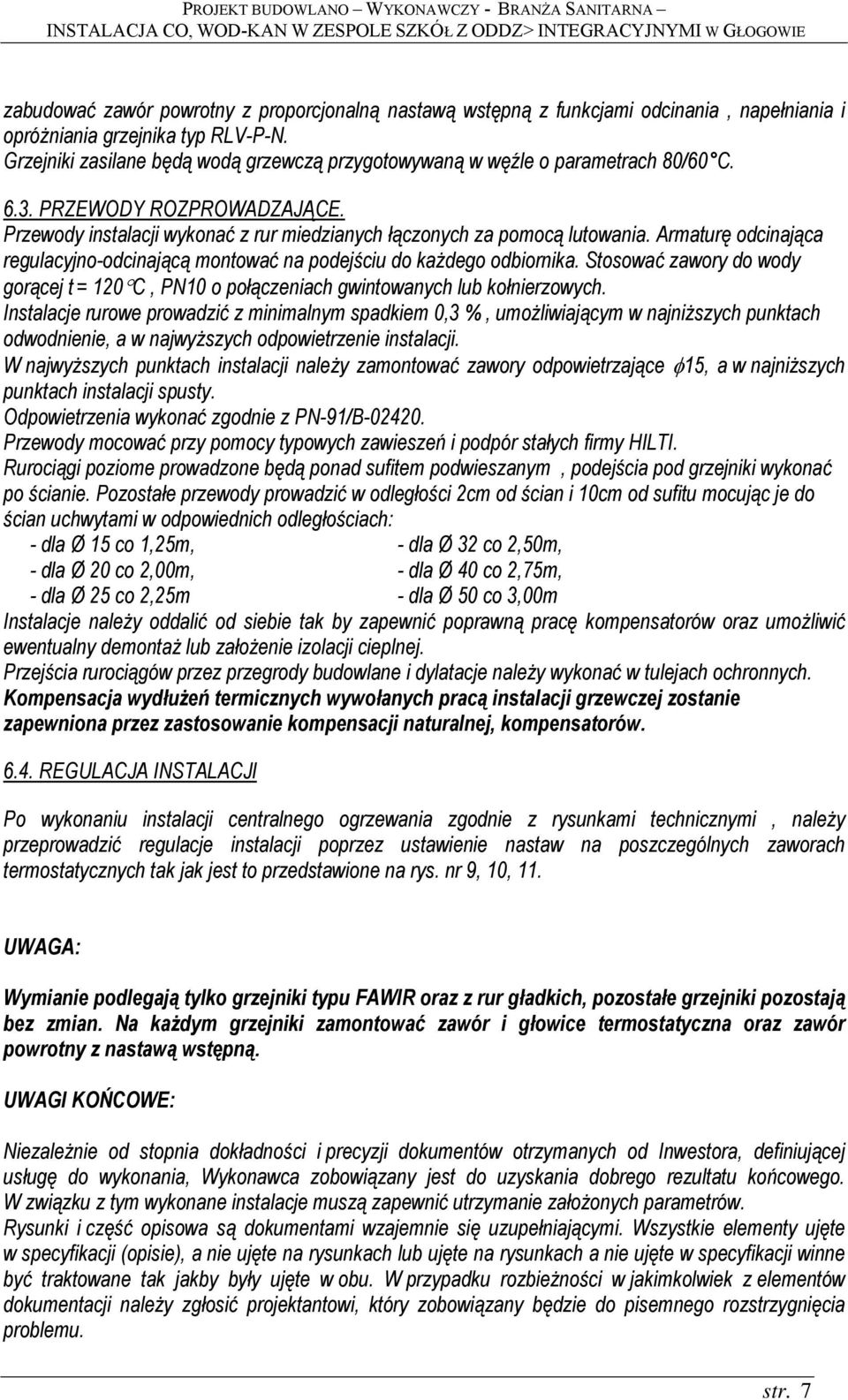 Armaturę odcinająca regulacyjno-odcinającą montować na podejściu do każdego odbiornika. Stosować zawory do wody gorącej t = 120 C, PN10 o połączeniach gwintowanych lub kołnierzowych.