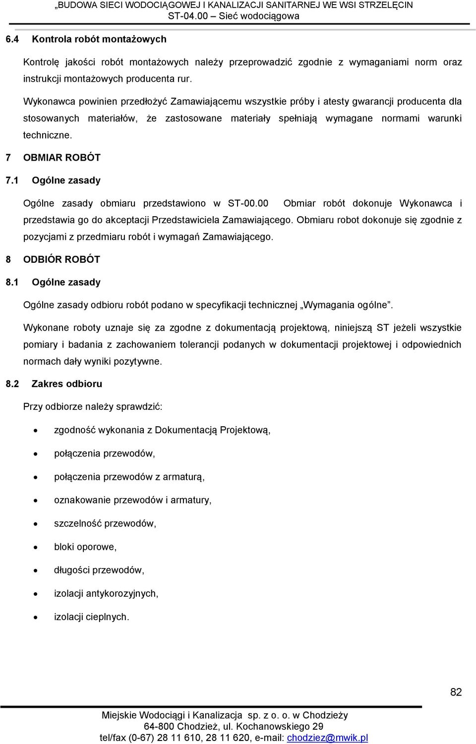 7 OBMIAR ROBÓT 7.1 Ogólne zasady Ogólne zasady obmiaru przedstawiono w ST-00.00 Obmiar robót dokonuje Wykonawca i przedstawia go do akceptacji Przedstawiciela Zamawiającego.