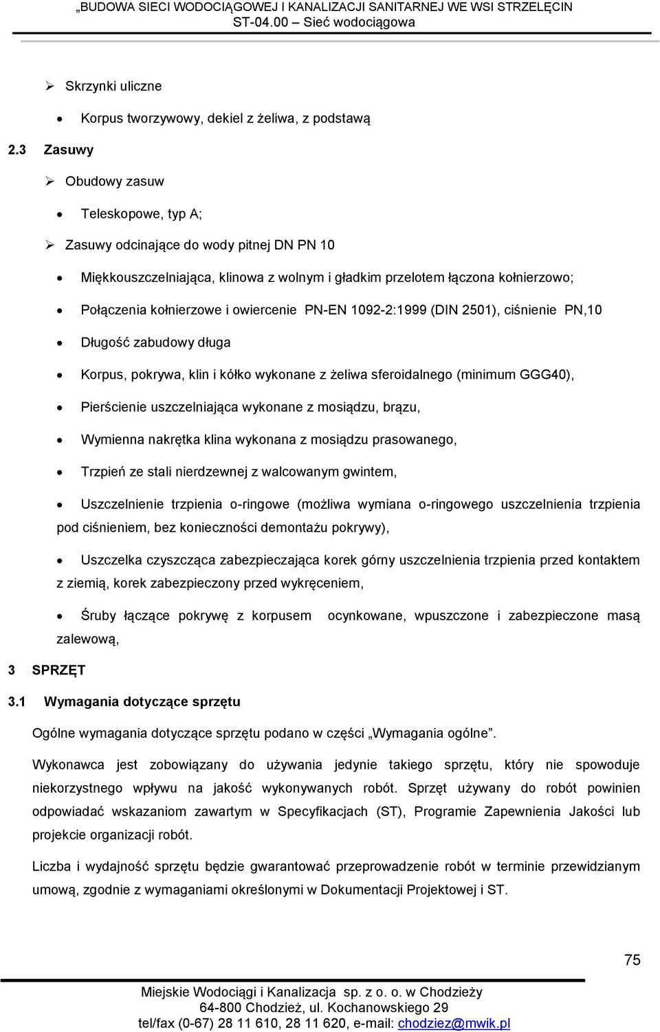 owiercenie PN-EN 1092-2:1999 (DIN 2501), ciśnienie PN,10 Długość zabudowy długa Korpus, pokrywa, klin i kółko wykonane z żeliwa sferoidalnego (minimum GGG40), Pierścienie uszczelniająca wykonane z
