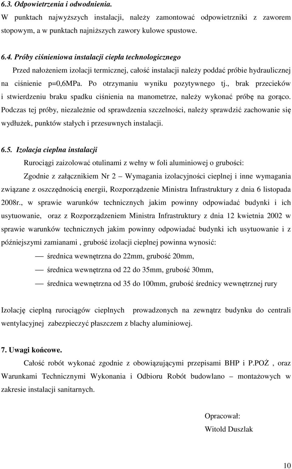 Po otrzymaniu wyniku pozytywnego tj., brak przecieków i stwierdzeniu braku spadku ciśnienia na manometrze, należy wykonać próbę na gorąco.