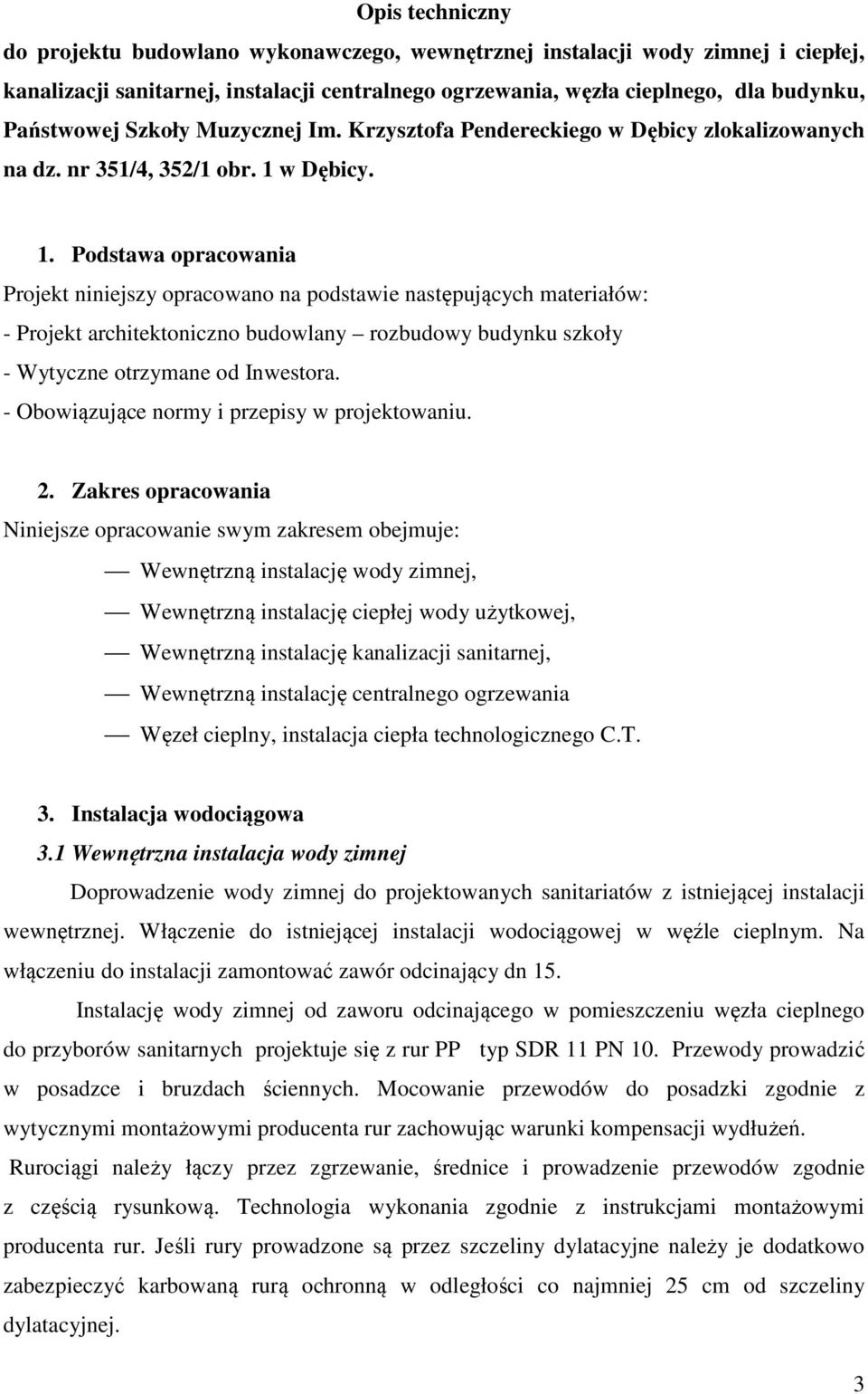 w Dębicy. 1. Podstawa opracowania Projekt niniejszy opracowano na podstawie następujących materiałów: - Projekt architektoniczno budowlany rozbudowy budynku szkoły - Wytyczne otrzymane od Inwestora.