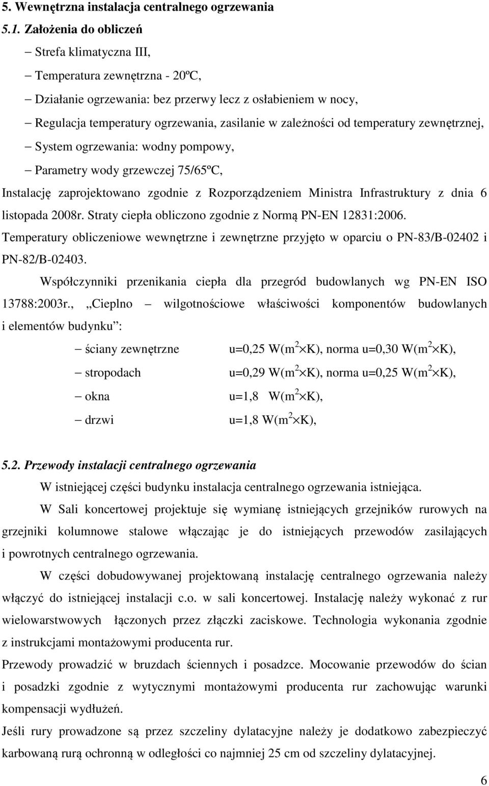 temperatury zewnętrznej, System ogrzewania: wodny pompowy, Parametry wody grzewczej 75/65ºC, Instalację zaprojektowano zgodnie z Rozporządzeniem Ministra Infrastruktury z dnia 6 listopada 2008r.