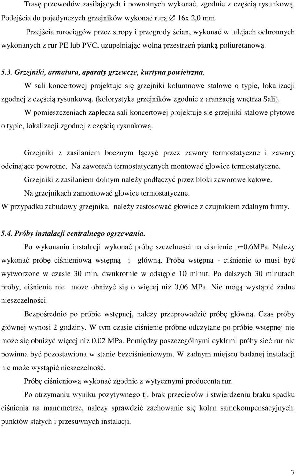 Grzejniki, armatura, aparaty grzewcze, kurtyna powietrzna. W sali koncertowej projektuje się grzejniki kolumnowe stalowe o typie, lokalizacji zgodnej z częścią rysunkową.