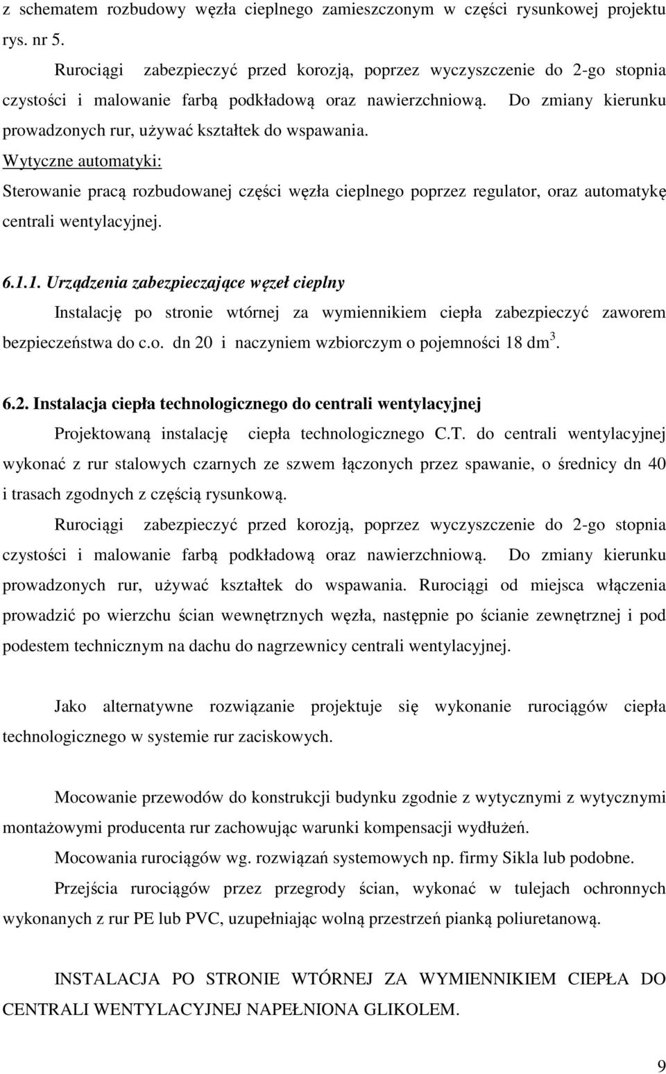 Do zmiany kierunku prowadzonych rur, używać kształtek do wspawania. Wytyczne automatyki: Sterowanie pracą rozbudowanej części węzła cieplnego poprzez regulator, oraz automatykę centrali wentylacyjnej.