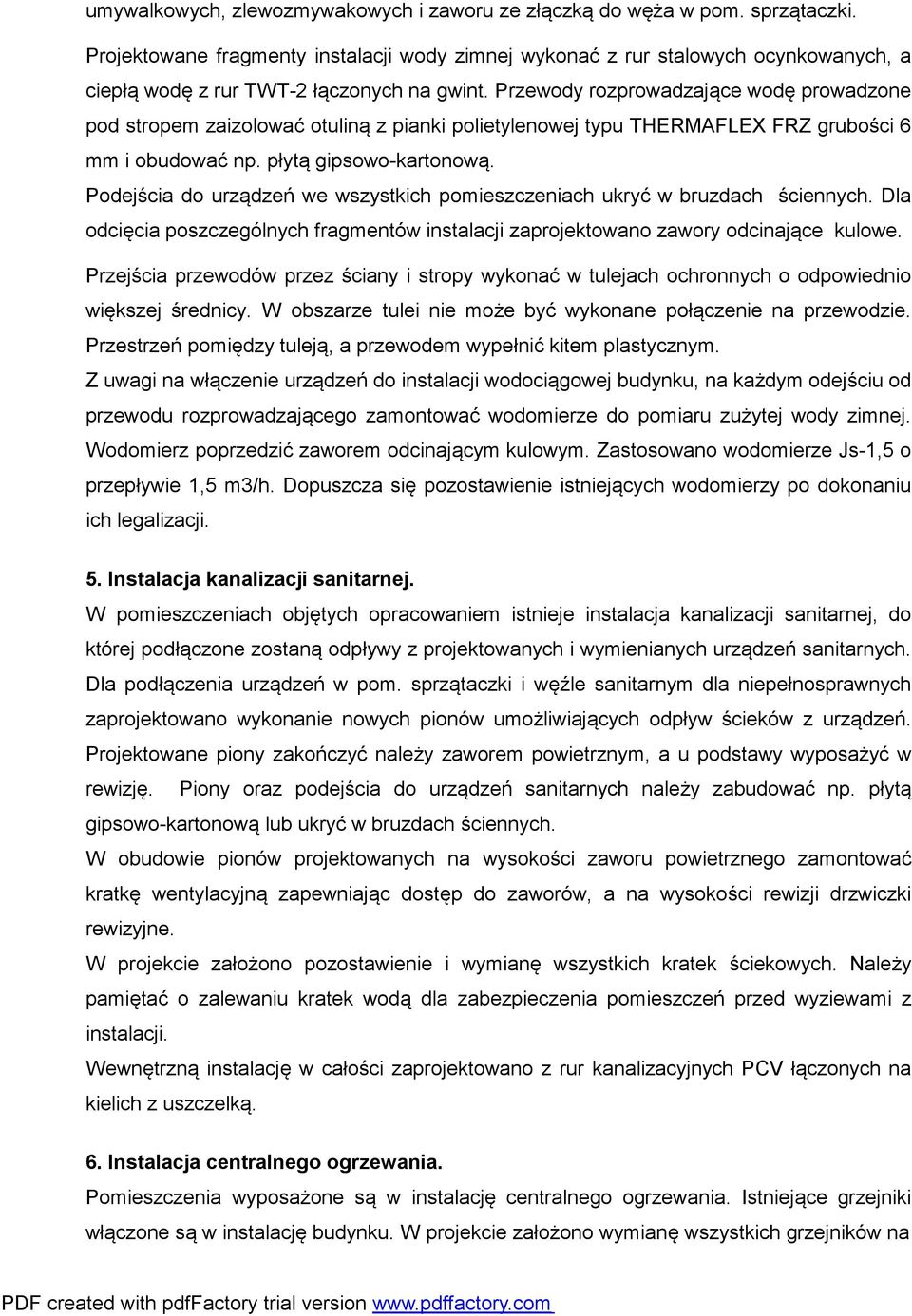 Przewody rozprowadzające wodę prowadzone pod stropem zaizolować otuliną z pianki polietylenowej typu THERMAFLEX FRZ grubości 6 mm i obudować np. płytą gipsowo-kartonową.