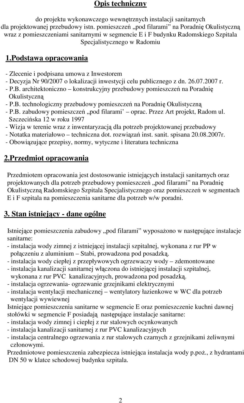 Podstawa opracowania - Zlecenie i podpisana umowa z Inwestorem - Decyzja Nr 90/2007 o lokalizacji inwestycji celu publicznego z dn. 26.07.2007 r. - P.B.