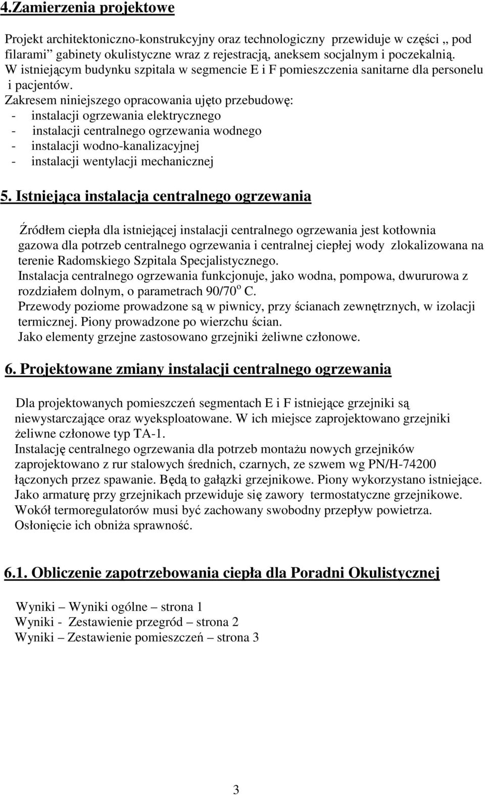 Zakresem niniejszego opracowania ujęto przebudowę: - instalacji ogrzewania elektrycznego - instalacji centralnego ogrzewania wodnego - instalacji wodno-kanalizacyjnej - instalacji wentylacji