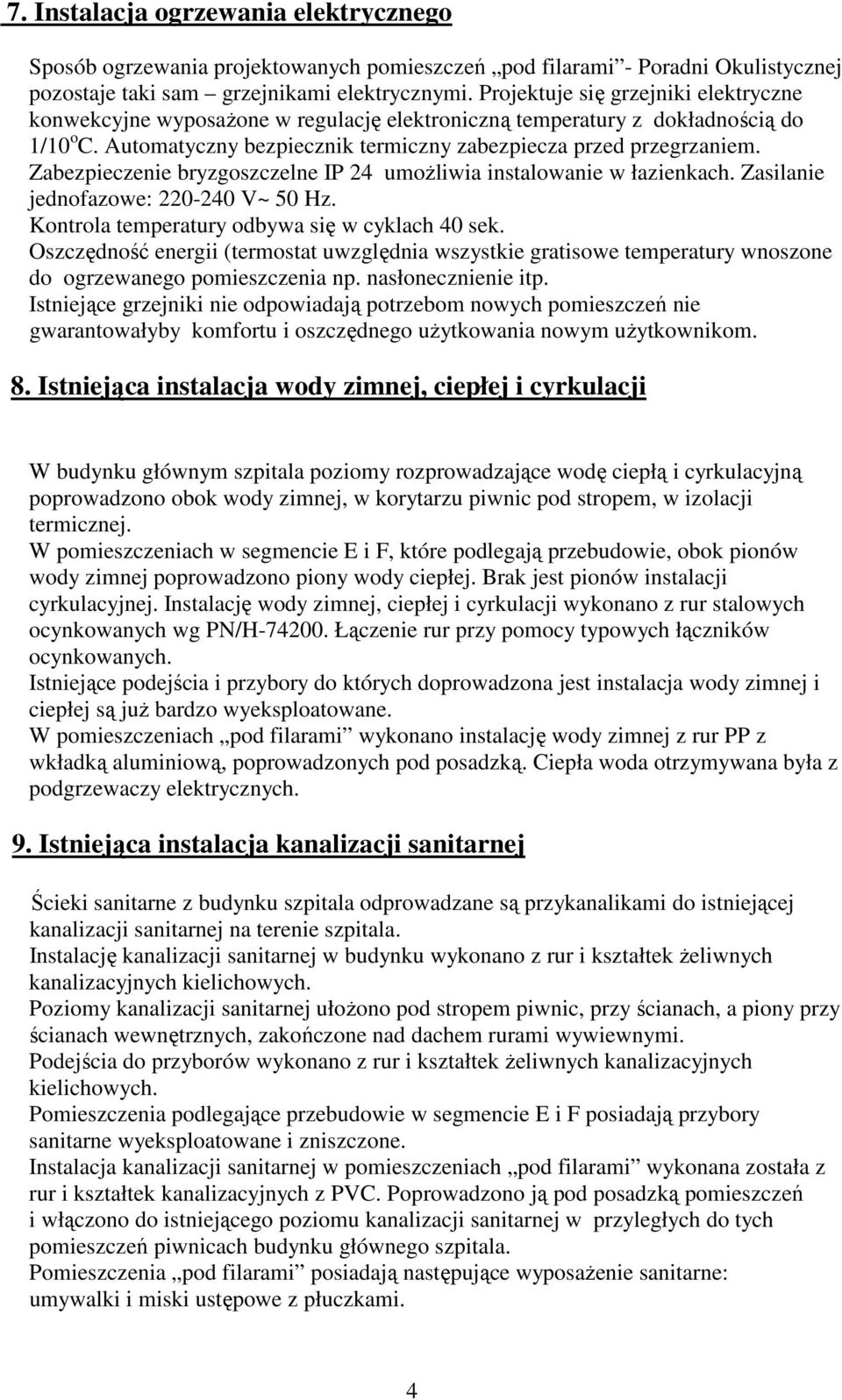 Zabezpieczenie bryzgoszczelne IP 24 umoŝliwia instalowanie w łazienkach. Zasilanie jednofazowe: 220-240 V~ 50 Hz. Kontrola temperatury odbywa się w cyklach 40 sek.