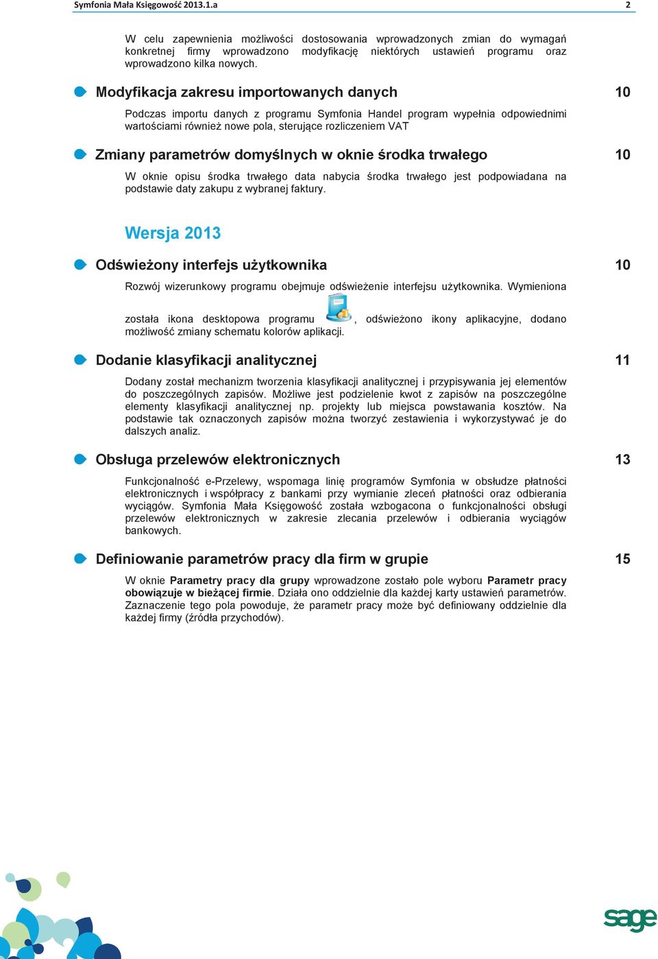 Modyfikacja zakresu importowanych danych Podczas importu danych z programu Symfonia Handel program wypełnia odpowiednimi wartościami również nowe pola, sterujące rozliczeniem VAT Zmiany parametrów