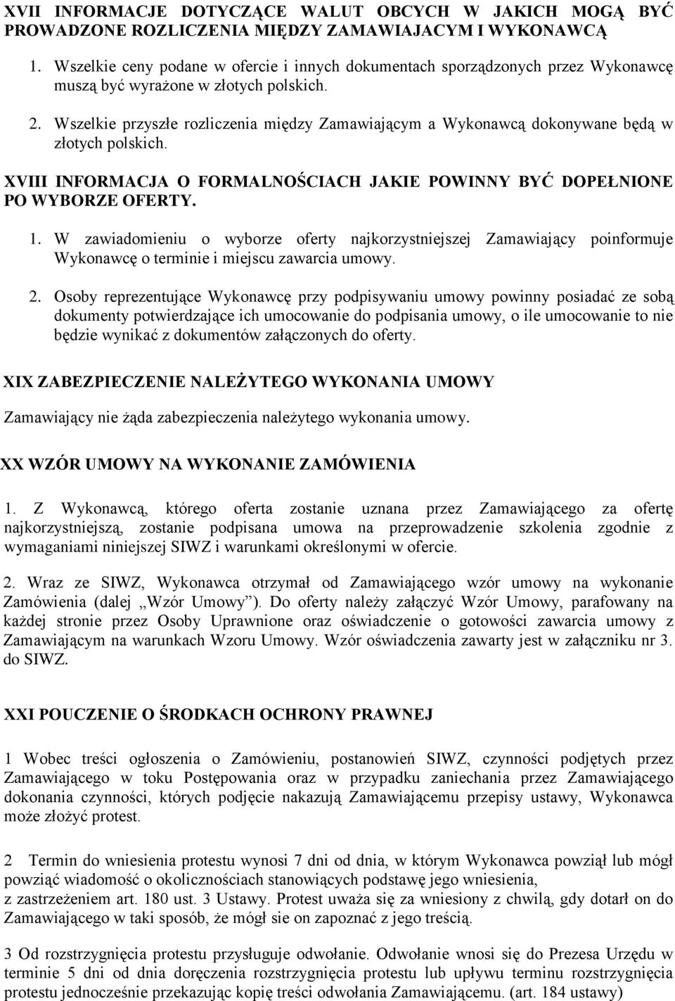 Wszelkie przyszłe rozliczenia między Zamawiającym a Wykonawcą dokonywane będą w złotych polskich. XVIII INFORMACJA O FORMALNOŚCIACH JAKIE POWINNY BYĆ DOPEŁNIONE PO WYBORZE OFERTY. 1.