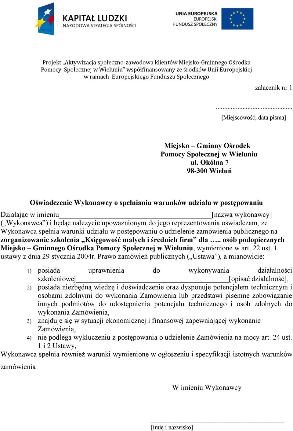 Okólna 7 98-300 Wieluń Oświadczenie Wykonawcy o spełnianiu warunków udziału w postępowaniu Działając w imieniu [nazwa wykonawcy] ( Wykonawca ) i będąc należycie upoważnionym do jego reprezentowania