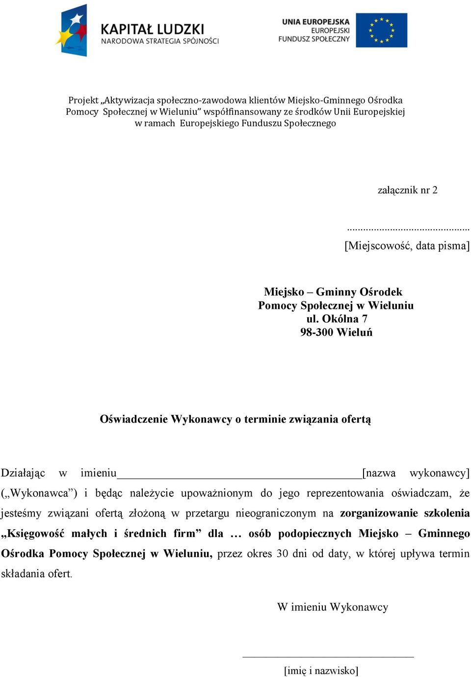 Okólna 7 98-300 Wieluń Oświadczenie Wykonawcy o terminie związania ofertą Działając w imieniu [nazwa wykonawcy] ( Wykonawca ) i będąc należycie upoważnionym do jego reprezentowania oświadczam, że
