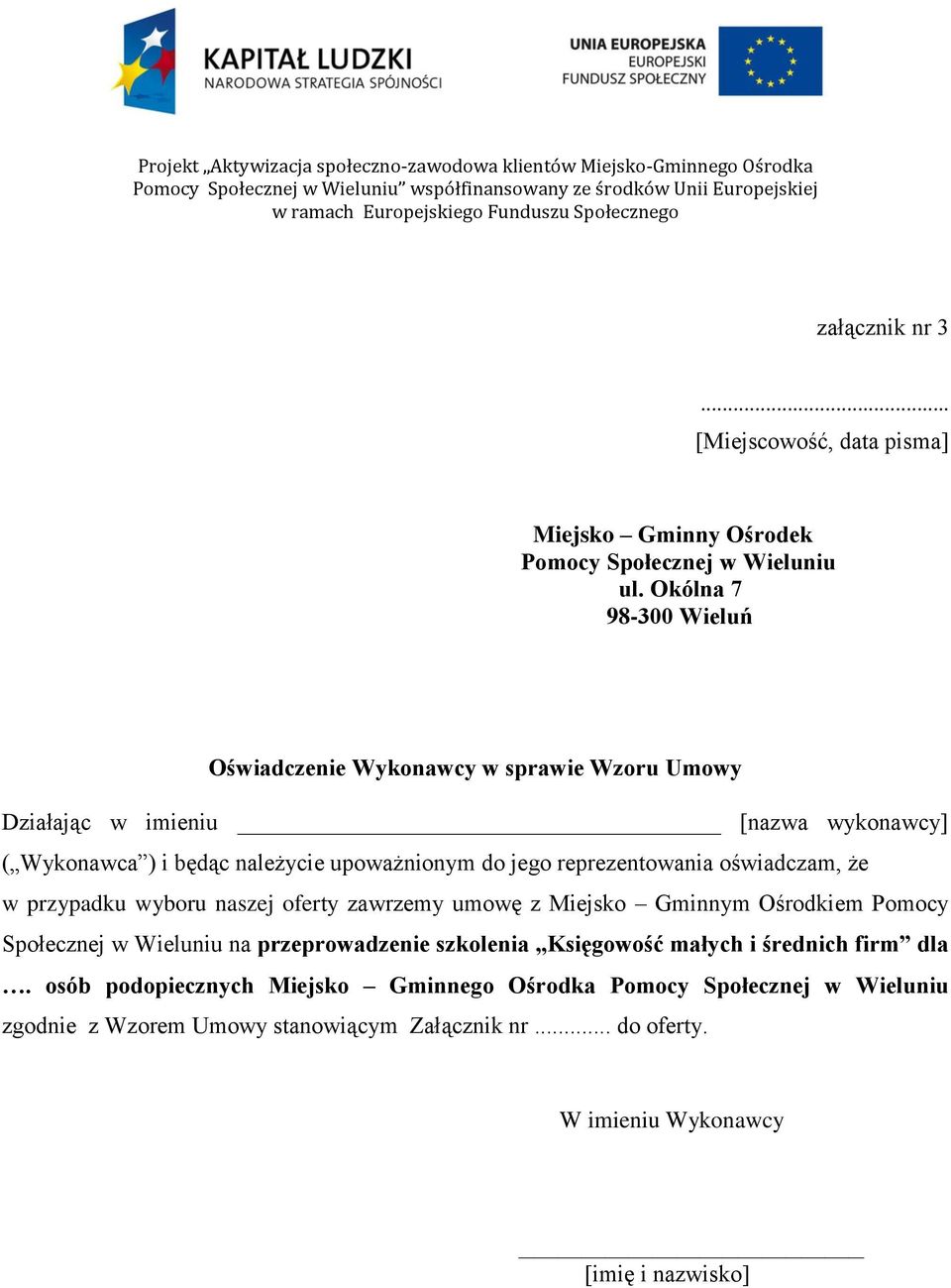 Okólna 7 98-300 Wieluń Oświadczenie Wykonawcy w sprawie Wzoru Umowy Działając w imieniu [nazwa wykonawcy] ( Wykonawca ) i będąc należycie upoważnionym do jego reprezentowania oświadczam, że w