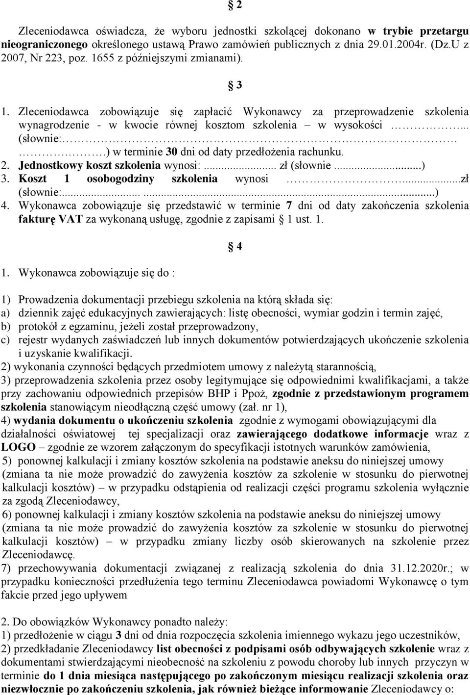 .) w terminie 30 dni od daty przedłożenia rachunku. 2. Jednostkowy koszt szkolenia wynosi:... zł (słownie...) 3. Koszt 1 osobogodziny szkolenia wynosi...zł (słownie:......) 4.