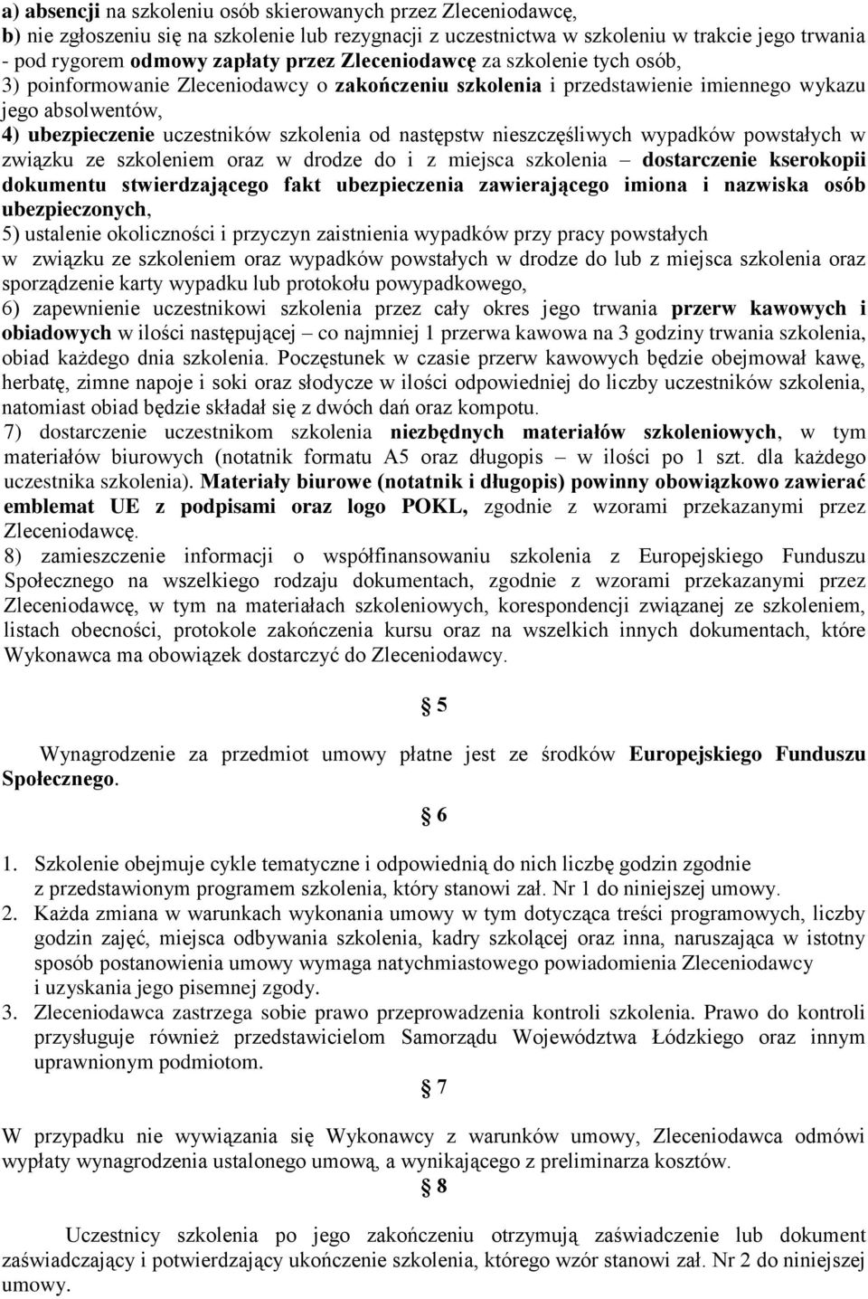 nieszczęśliwych wypadków powstałych w związku ze szkoleniem oraz w drodze do i z miejsca szkolenia dostarczenie kserokopii dokumentu stwierdzającego fakt ubezpieczenia zawierającego imiona i nazwiska