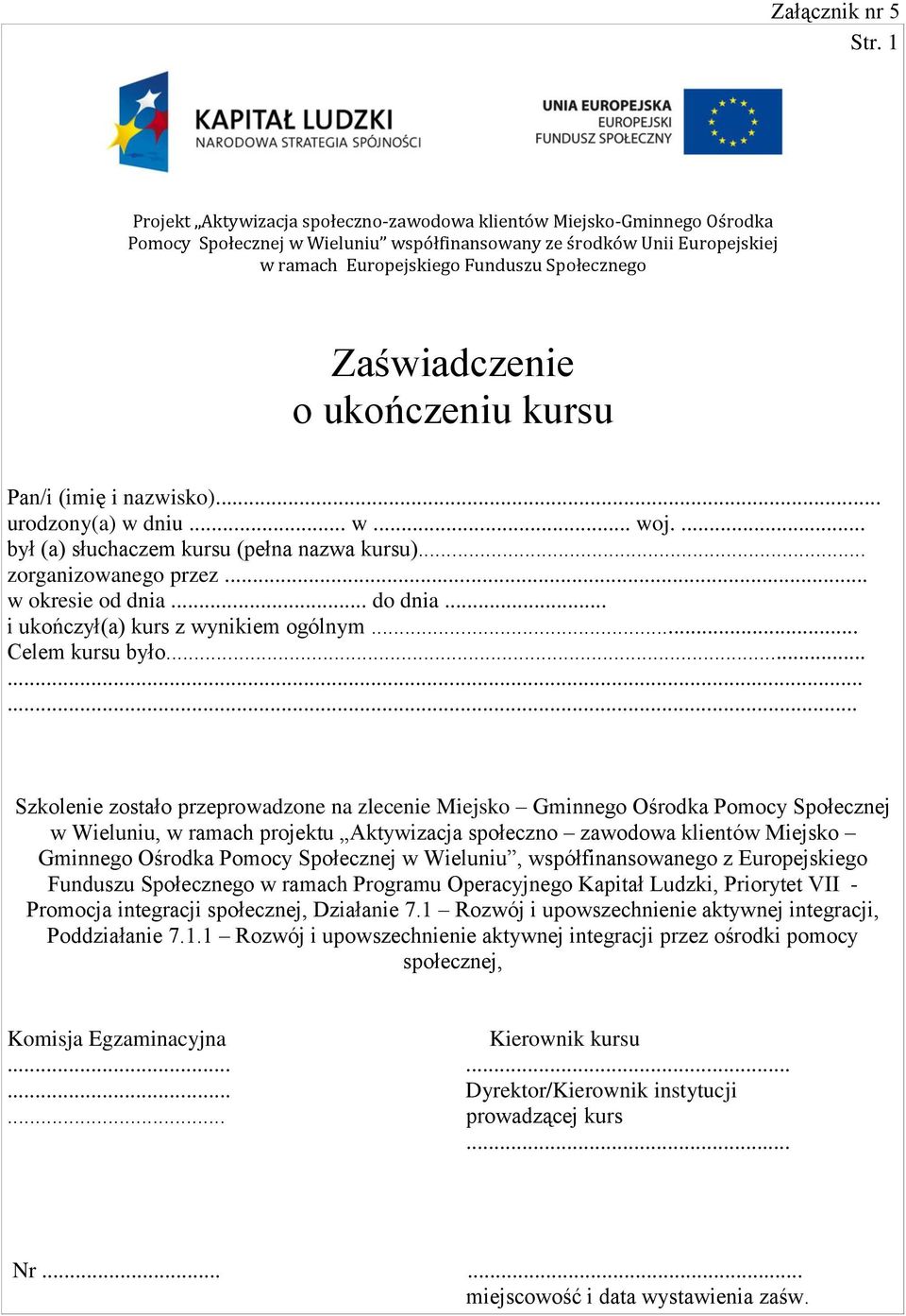 Zaświadczenie o ukończeniu kursu Pan/i (imię i nazwisko)... urodzony(a) w dniu... w... woj.... był (a) słuchaczem kursu (pełna nazwa kursu)... zorganizowanego przez... w okresie od dnia... do dnia.