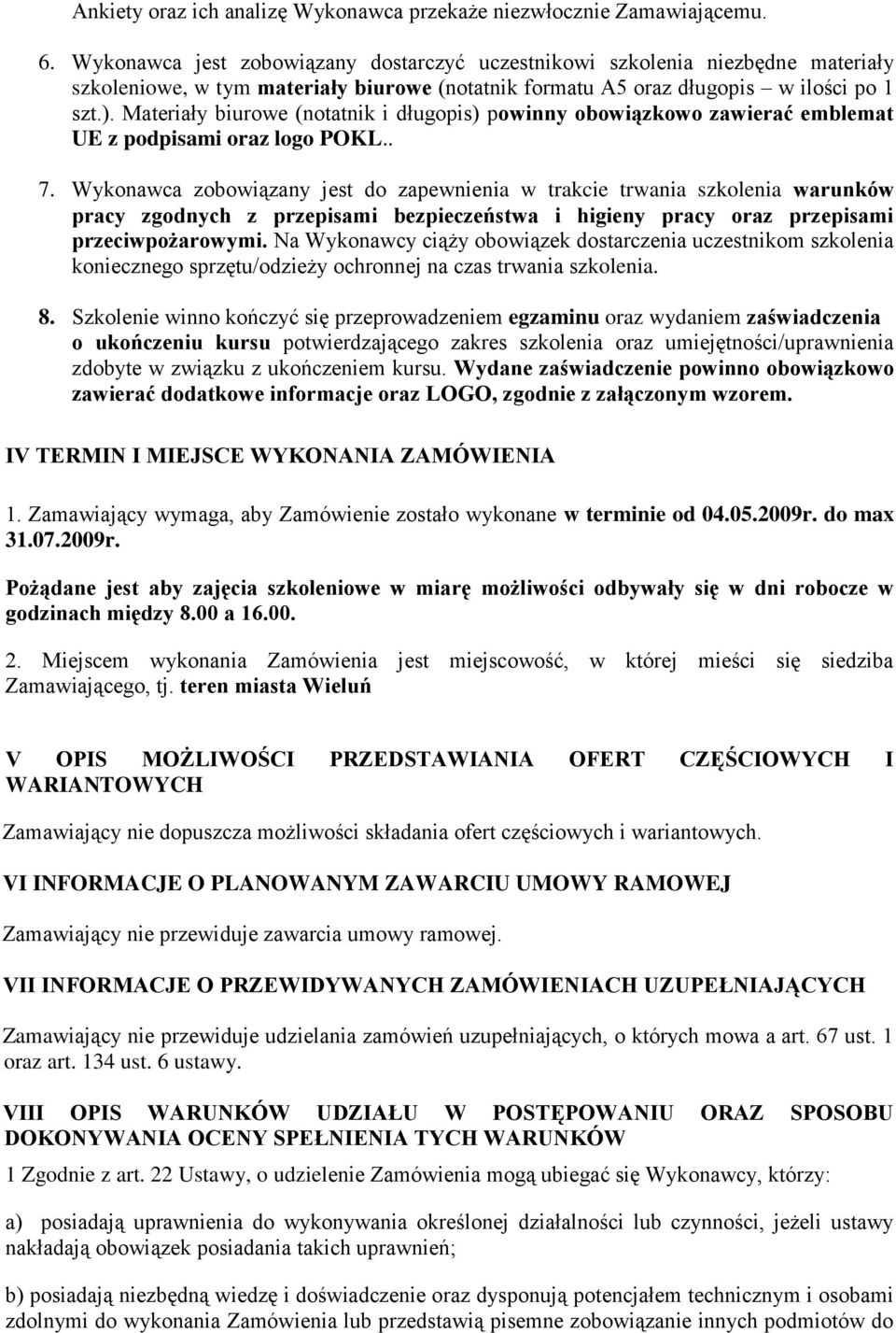 Materiały biurowe (notatnik i długopis) powinny obowiązkowo zawierać emblemat UE z podpisami oraz logo POKL.. 7.