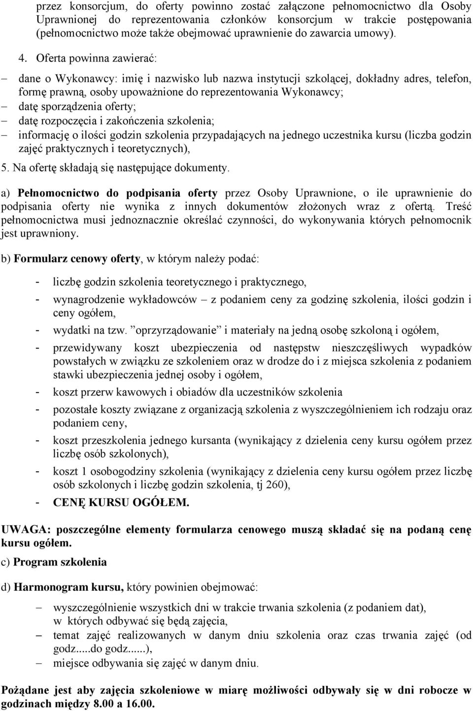 Oferta powinna zawierać: dane o Wykonawcy: imię i nazwisko lub nazwa instytucji szkolącej, dokładny adres, telefon, formę prawną, osoby upoważnione do reprezentowania Wykonawcy; datę sporządzenia