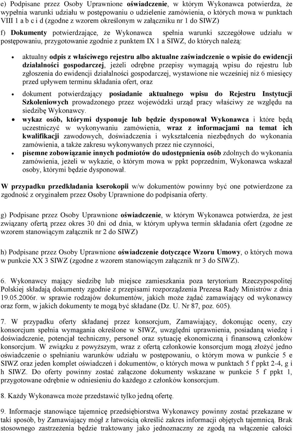 należą: aktualny odpis z właściwego rejestru albo aktualne zaświadczenie o wpisie do ewidencji działalności gospodarczej, jeżeli odrębne przepisy wymagają wpisu do rejestru lub zgłoszenia do