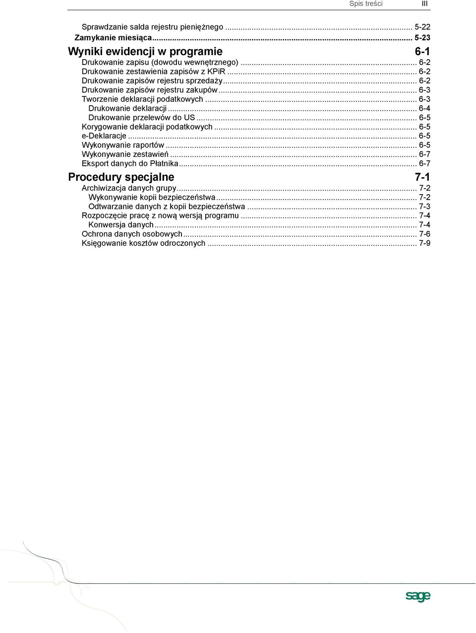 .. 6-4 Drukowanie przelewów do US... 6-5 Korygowanie deklaracji podatkowych... 6-5 e-deklaracje... 6-5 Wykonywanie raportów... 6-5 Wykonywanie zestawień... 6-7 Eksport danych do Płatnika.