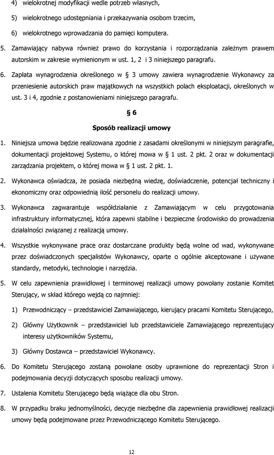 Zapłata wynagrodzenia określonego w 3 umowy zawiera wynagrodzenie Wykonawcy za przeniesienie autorskich praw majątkowych na wszystkich polach eksploatacji, określonych w ust.
