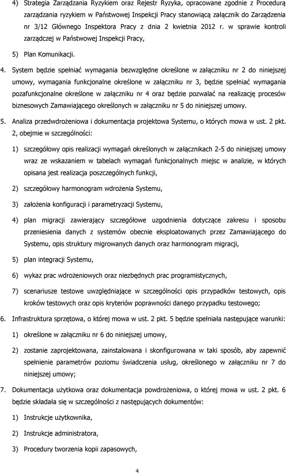 System będzie spełniać wymagania bezwzględne określone w załączniku nr 2 do niniejszej umowy, wymagania funkcjonalne określone w załączniku nr 3, będzie spełniać wymagania pozafunkcjonalne określone