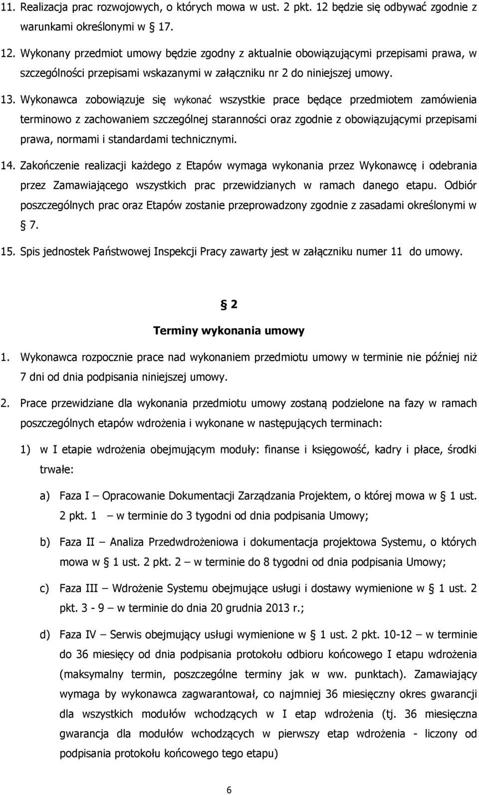 Wykonany przedmiot umowy będzie zgodny z aktualnie obowiązującymi przepisami prawa, w szczególności przepisami wskazanymi w załączniku nr 2 do niniejszej umowy. 13.