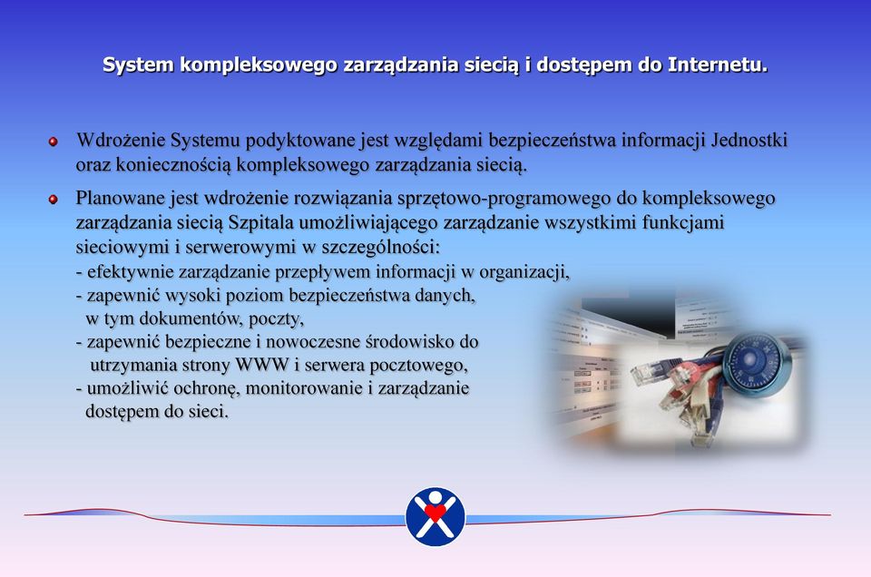 Planowane jest wdrożenie rozwiązania sprzętowo-programowego do kompleksowego zarządzania siecią Szpitala umożliwiającego zarządzanie wszystkimi funkcjami sieciowymi i