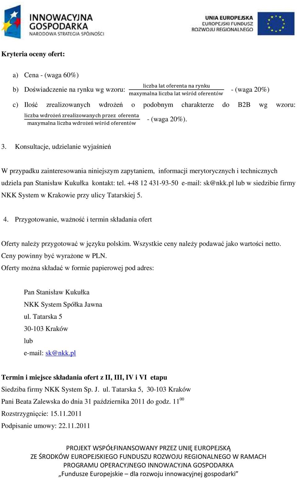 +48 12 431-93-50 e-mail: sk@nkk.pl lub w siedzibie firmy NKK System w Krakowie przy ulicy Tatarskiej 5. 4. Przygotowanie, ważność i termin składania ofert Oferty należy przygotować w języku polskim.