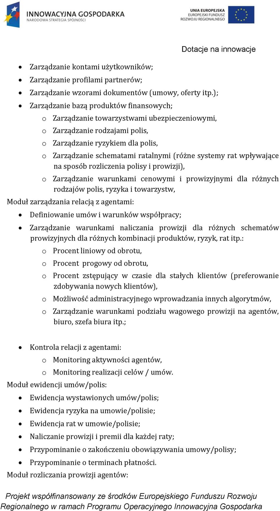 schematami ratalnymi (różne systemy rat wpływające na sposób rozliczenia polisy i prowizji), o Zarządzanie warunkami cenowymi i prowizyjnymi dla różnych rodzajów polis, ryzyka i towarzystw, Moduł