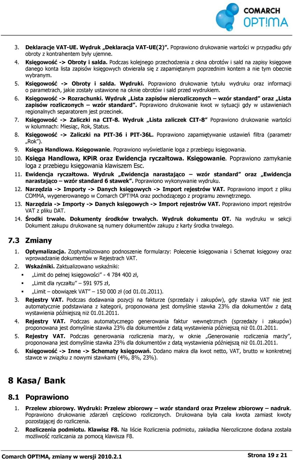 Księgowość -> Obroty i salda. Wydruki. Poprawiono drukowanie tytułu wydruku oraz informacji o parametrach, jakie zostały ustawione na oknie obrotów i sald przed wydrukiem. 6.