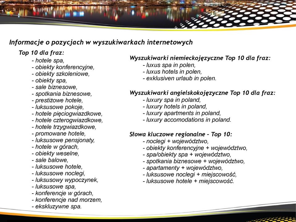 - sale balowe, - luksusowe hotele, - luksusowe noclegi, - luksusowy wypoczynek, - luksusowe spa, - konferencje w górach, - konferencje nad morzem, - ekskluzywne spa.