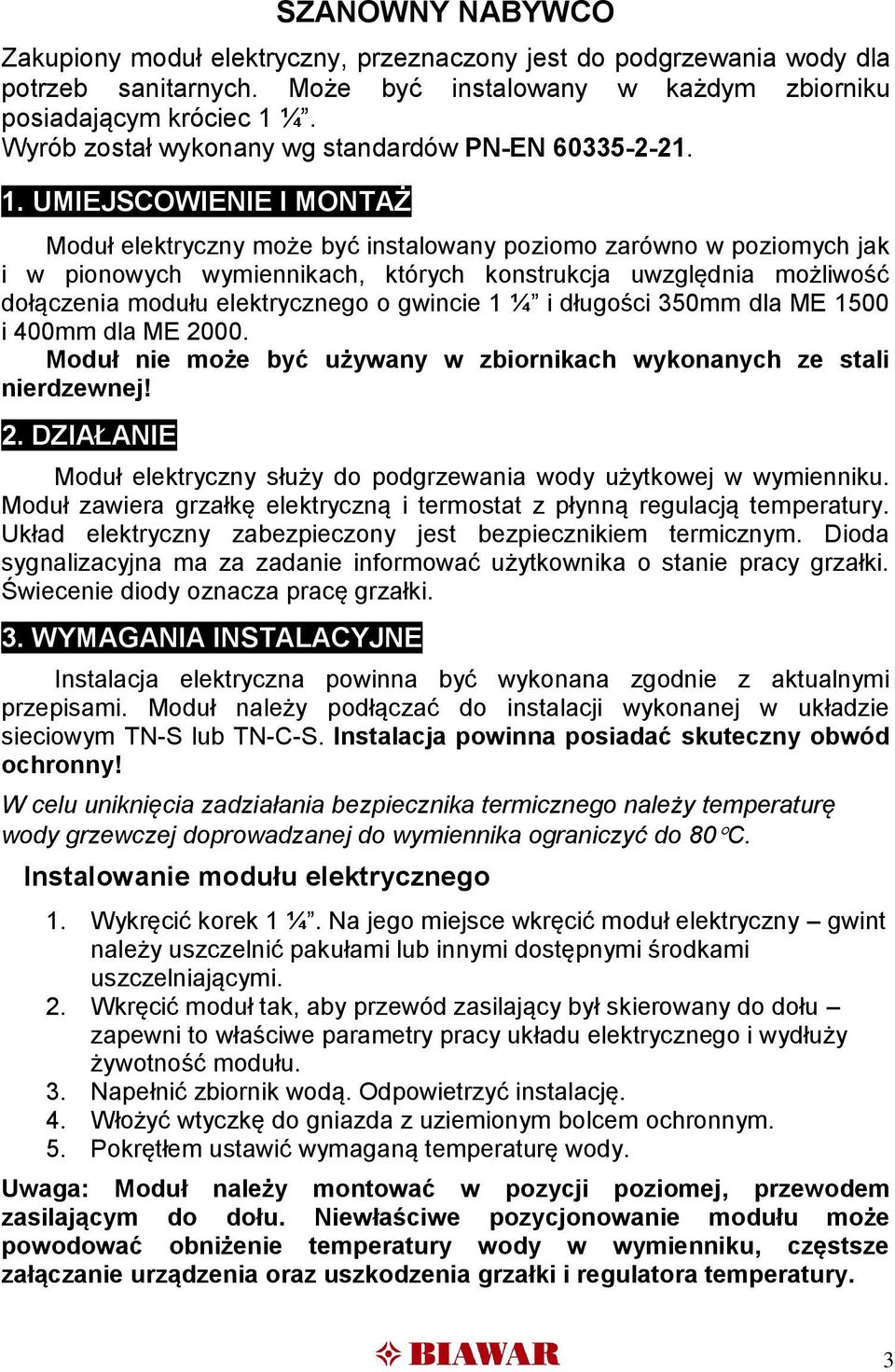 UMIEJSCOWIENIE I MONTAŻ Moduł elektryczny może być instalowany poziomo zarówno w poziomych jak i w pionowych wymiennikach, których konstrukcja uwzględnia możliwość dołączenia modułu elektrycznego o