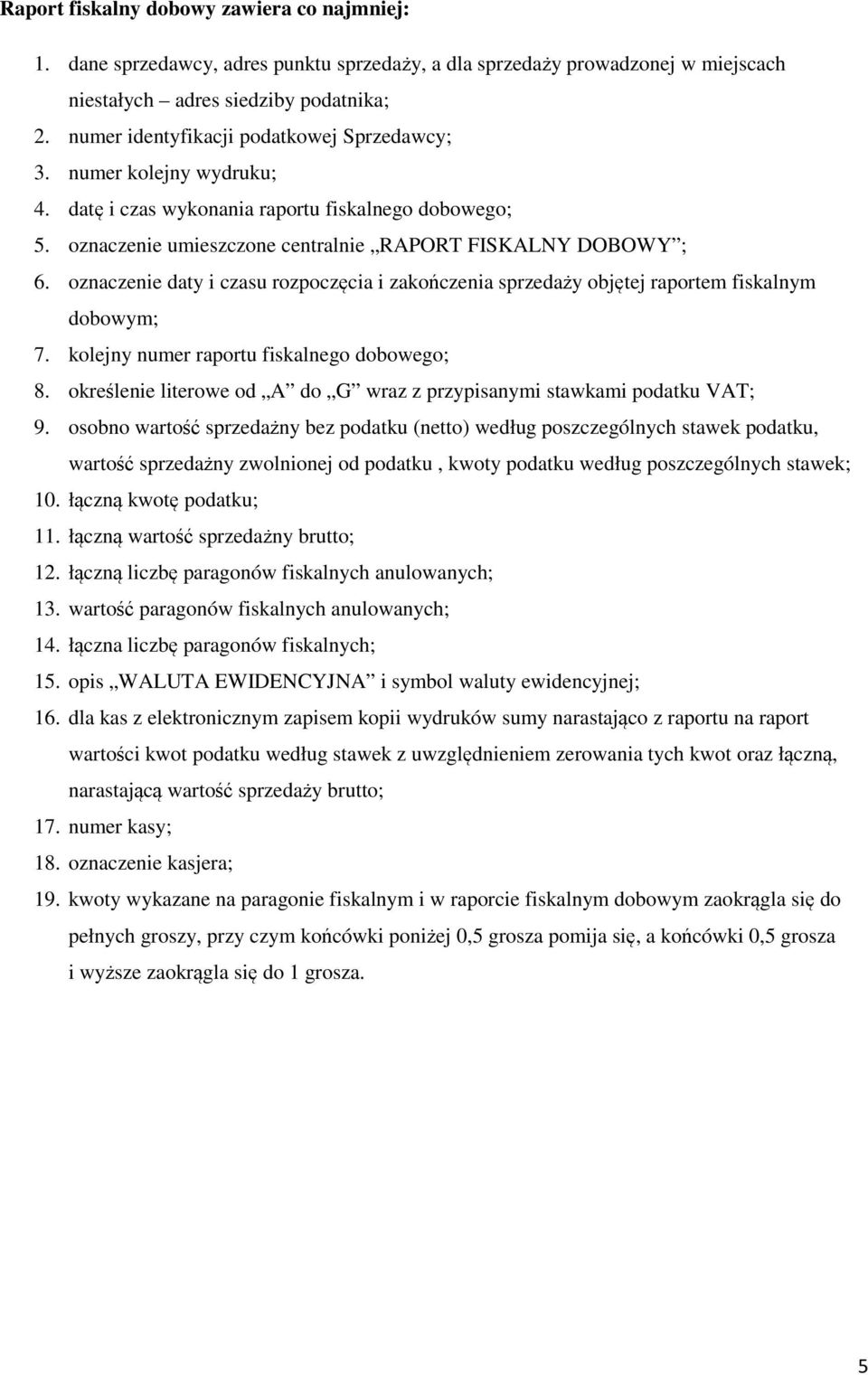 oznaczenie daty i czasu rozpoczęcia i zakończenia sprzedaży objętej raportem fiskalnym dobowym; 7. kolejny numer raportu fiskalnego dobowego; 8.