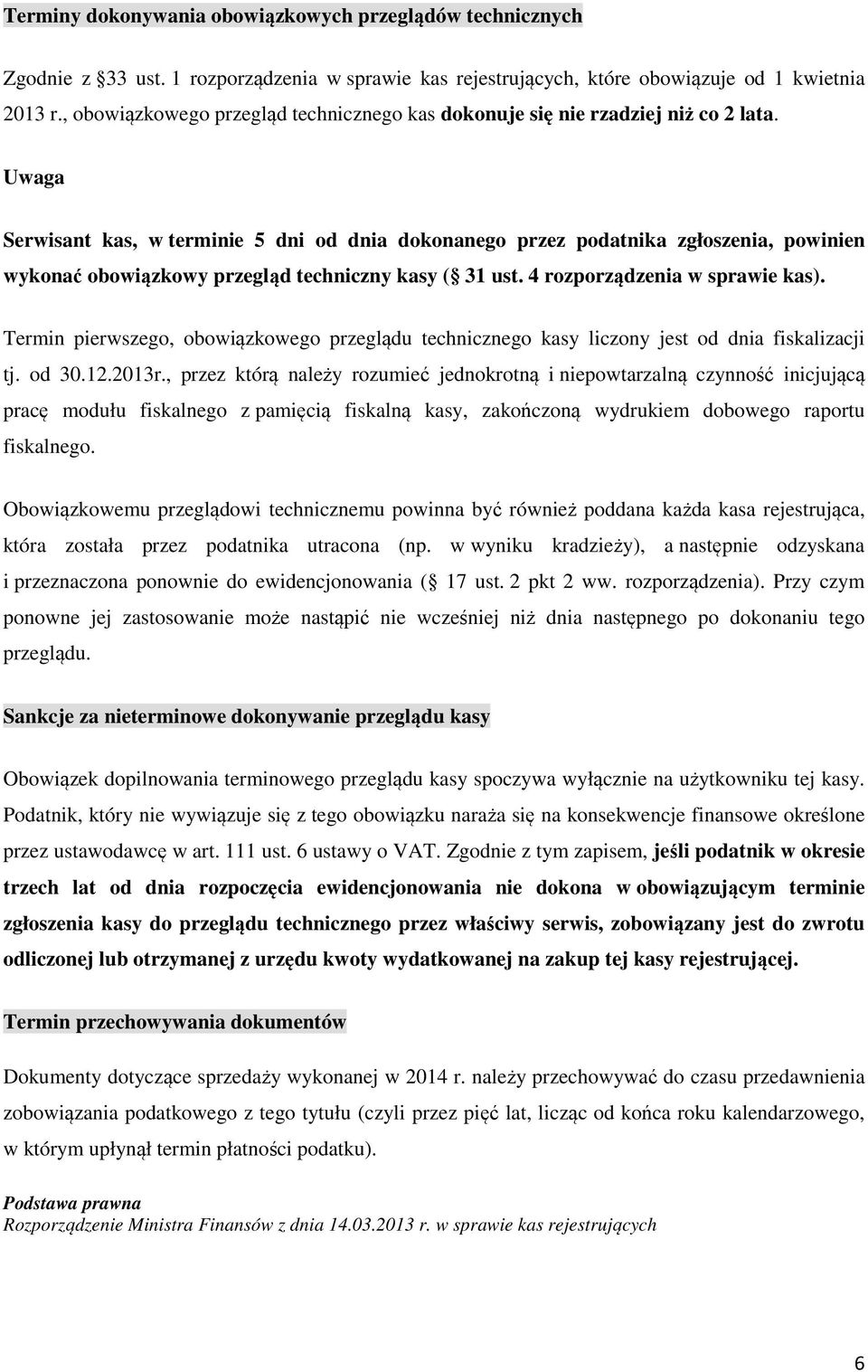 Uwaga Serwisant kas, w terminie 5 dni od dnia dokonanego przez podatnika zgłoszenia, powinien wykonać obowiązkowy przegląd techniczny kasy ( 31 ust. 4 rozporządzenia w sprawie kas).